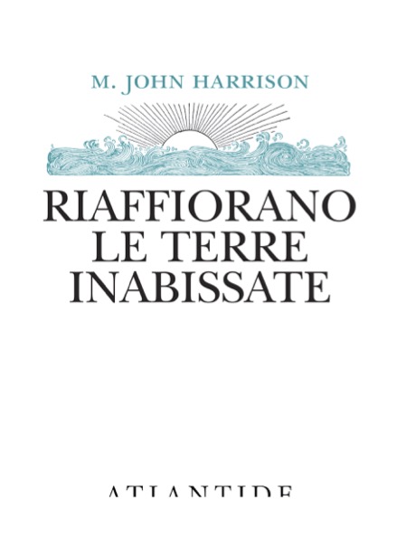 FANTAFUTURO – “RIAFFIORANO LE TERRE INABISSATE” DI M. JOHN HARRISON 1 riaffiorano le terre inabissate m. john harrison